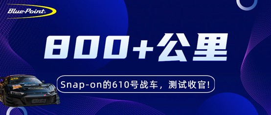 800+公里｜实耐宝 Snap-on的610号战车，测试收官！